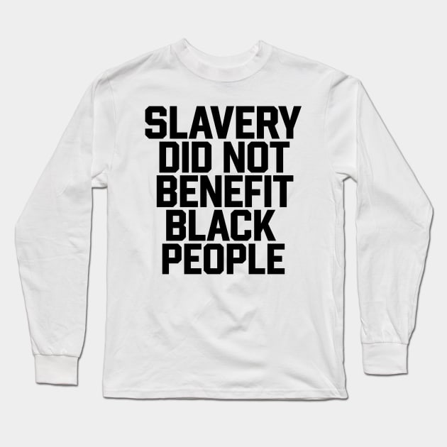 Slavery Did Not Benefit Black People Long Sleeve T-Shirt by TeeGuarantee